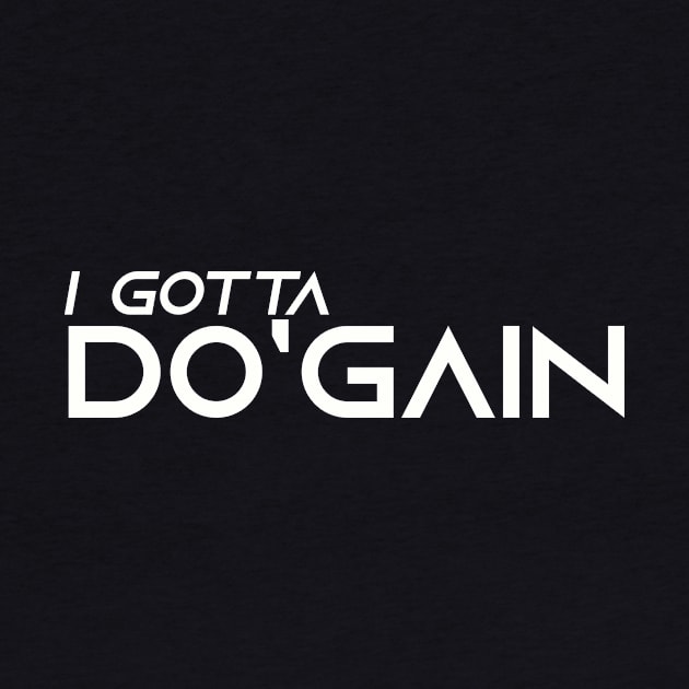 I Gotta Do'gain (White) logo.  For people inspired to build better habits and improve their life. Grab this for yourself or as a gift for another focused on self-improvement. by Do'gain